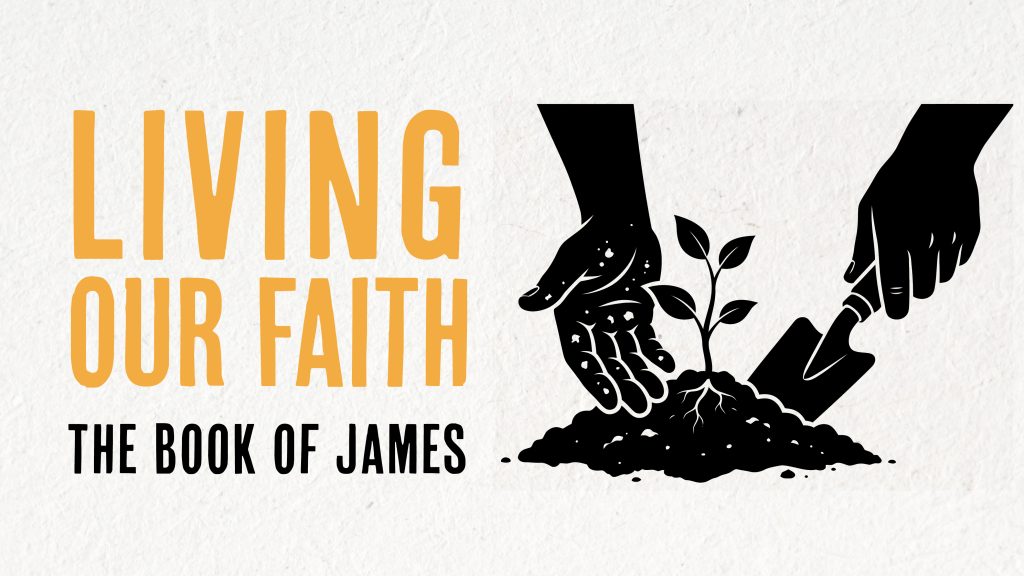 Sermon Series: Living Our Faith - The Book of James